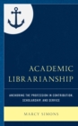 Academic Librarianship : Anchoring the Profession in Contribution, Scholarship, and Service - Book