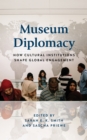 Museum Diplomacy : How Cultural Institutions Shape Global Engagement - eBook