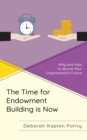 The Time for Endowment Building Is Now : Why and How to Secure Your Organization's Future - Book