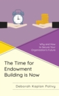 Time for Endowment Building Is Now : Why and How to Secure Your Organization's Future - eBook