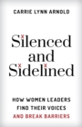 Silenced and Sidelined : How Women Leaders Find Their Voices and Break Barriers - eBook