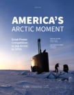 America's Arctic Moment : Great Power Competition in the Arctic to 2050 - Book