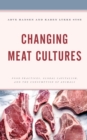 Changing Meat Cultures : Food Practices, Global Capitalism, and the Consumption of Animals - Book
