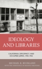 Ideology and Libraries : California, Diplomacy, and Occupied Japan, 1945-1952 - eBook