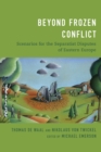 Beyond Frozen Conflict : Scenarios for the Separatist Disputes of Eastern Europe - Book