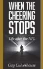 When the Cheering Stops : Life after the NFL - Book