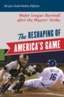 The Reshaping of America's Game : Major League Baseball after the Players' Strike - eBook