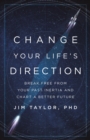 Change Your Life's Direction : Break Free from Your Past Inertia and Chart a Better Future - eBook