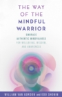 Way of the Mindful Warrior : Embrace Authentic Mindfulness for Wellbeing, Wisdom, and Awareness - eBook