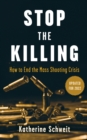 Stop the Killing : How to End the Mass Shooting Crisis - Book