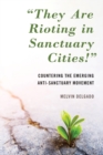 "They Are Rioting in Sanctuary Cities!" : Countering the Emerging Anti-Sanctuary Movement - Book