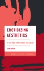 Eroticizing Aesthetics : In the Real with Bataille and Lacan - Book