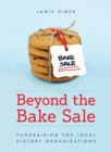 Beyond the Bake Sale : Fundraising for Local History Organizations - eBook
