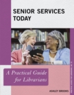 Senior Services Today : A Practical Guide for Librarians - Book