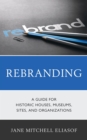 Rebranding : A Guide for Historic Houses, Museums, Sites, and Organizations - eBook