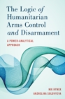 The Logic of Humanitarian Arms Control and Disarmament : A Power-Analytical Approach - Book