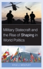 Military Statecraft and the Rise of Shaping in World Politics - Book