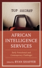 African Intelligence Services : Early Postcolonial and Contemporary Challenges - eBook