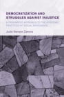 Democratization and Struggles Against Injustice : A Pragmatist Approach to the Epistemic Practices of Social Movements - eBook