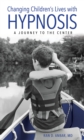 Changing Children's Lives with Hypnosis : A Journey to the Center - Book