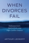 When Divorces Fail : Disillusionment, Destructivity, and High-Conflict Divorce - Book
