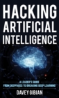 Hacking Artificial Intelligence : A Leader's Guide from Deepfakes to Breaking Deep Learning - eBook