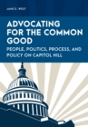 Advocating for the Common Good : People, Politics, Process, and Policy on Capitol Hill - Book