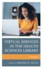 Virtual Services in the Health Sciences Library : A Handbook - Book