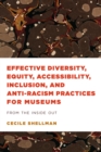 Effective Diversity, Equity, Accessibility, Inclusion, and Anti-Racism Practices for Museums : From the Inside Out - eBook