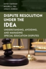 Dispute Resolution Under the IDEA : Understanding, Avoiding, and Managing Special Education Disputes - eBook