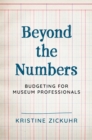 Beyond the Numbers : Budgeting for Museum Professionals - Book