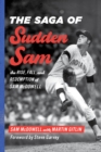 The Saga of Sudden Sam : The Rise, Fall, and Redemption of Sam McDowell - Book