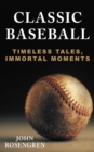 Classic Baseball : Timeless Tales, Immortal Moments - Book