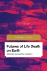 Futures of Life Death on Earth : Derrida's General Ecology - Book