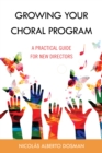 Growing Your Choral Program : A Practical Guide for New Directors - Book