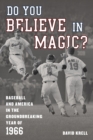 Do You Believe in Magic? : Baseball and America in the Groundbreaking Year of 1966 - Book