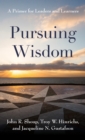 Pursuing Wisdom : A Primer for Leaders and Learners - Book