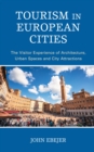 Tourism in European Cities : The Visitor Experience of Architecture, Urban Spaces and City Attractions - eBook