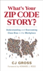 What's Your Zip Code Story? : Understanding and Overcoming Class Bias in the Workplace - eBook