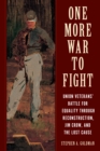 One More War to Fight : Union Veterans' Battle for Equality through Reconstruction, Jim Crow, and the Lost Cause - eBook