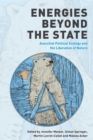 Energies Beyond the State : Anarchist Political Ecology and the Liberation of Nature - Book