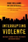 Interrupting Violence : One Man's Journey to Heal the Streets and Redeem Himself - eBook