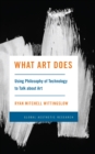 What Art Does : Using Philosophy of Technology to Talk about Art - Book