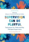 Supervision Can Be Playful : Techniques for Child and Play Therapist Supervisors - Book