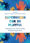 Supervision Can Be Playful : Techniques for Child and Play Therapist Supervisors - eBook
