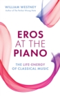 Eros at the Piano : The Life-Energy of Classical Music - eBook