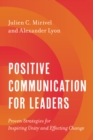 Positive Communication for Leaders : Proven Strategies for Inspiring Unity and Effecting Change - Book