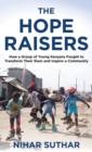 The Hope Raisers : How a Group of Young Kenyans Fought to Transform Their Slum and Inspire a Community - Book