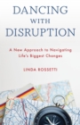 Dancing with Disruption : A New Approach to Navigating Life's Biggest Changes - eBook