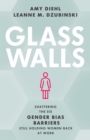 Glass Walls : Shattering the Six Gender Bias Barriers Still Holding Women Back at Work - eBook